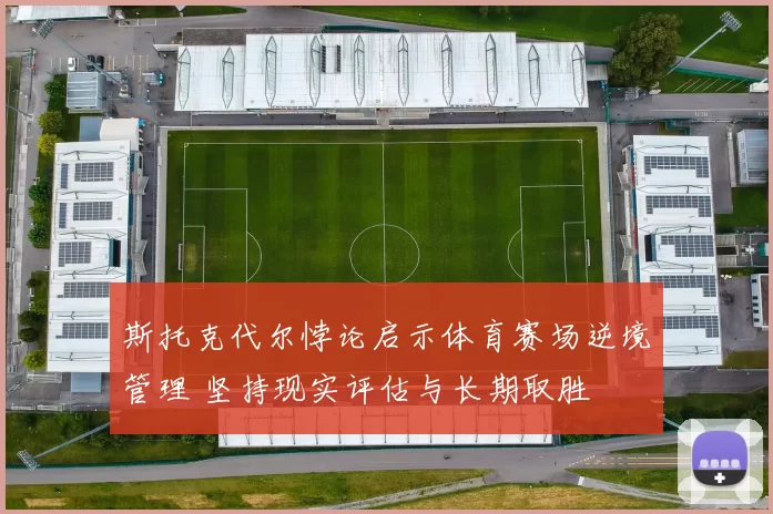 斯托克代尔悖论启示体育赛场逆境管理 坚持现实评估与长期取胜