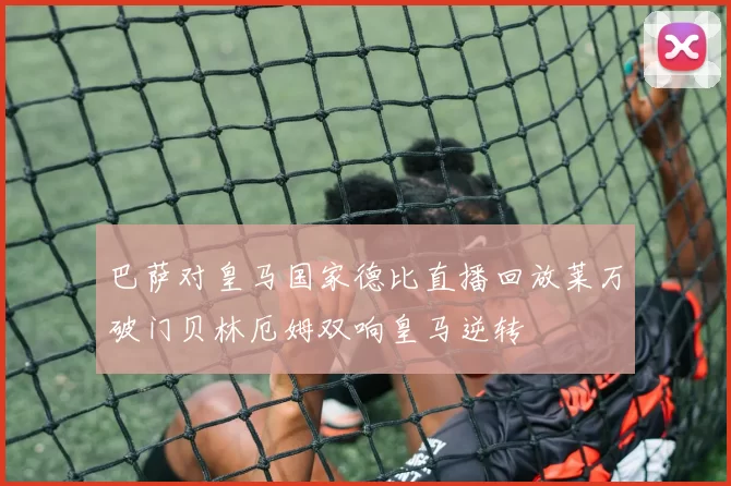 巴萨对皇马国家德比直播回放莱万破门贝林厄姆双响皇马逆转