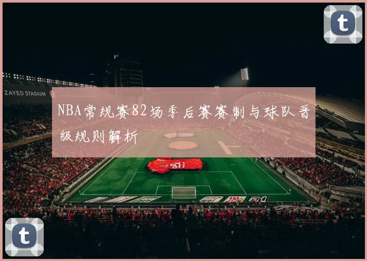 NBA常规赛82场季后赛赛制与球队晋级规则解析